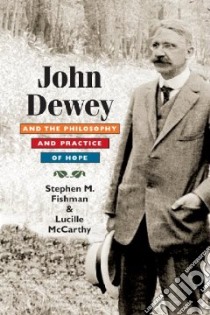 John Dewey and the Philosophy and Practice of Hope libro in lingua di Fishman Stephen M., McCarthy Lucille