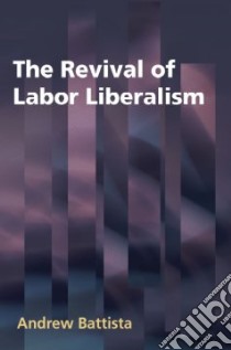 The Revival of Labor Liberalism libro in lingua di Battista Andrew