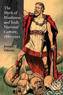 The Myth of Manliness in Irish National Culture, 1880-1922 libro in lingua di Valente Joseph
