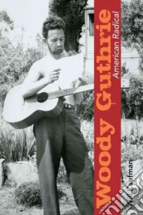 Woody Guthrie, American Radical libro in lingua di Kaufman Will