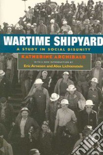 Wartime Shipyard libro in lingua di Archibald Katherine, Arnesen Eric (INT), Lichtenstein Alex (INT)