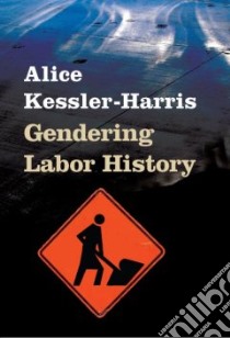 Gendering Labor History libro in lingua di Kessler-Harris Alice