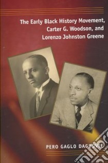 The Early Black History Movement, Carter G. Woodson, and Lorenzo Johnston Greene libro in lingua di Dagbovie Pero Gaglo