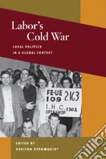 Labor's Cold War libro in lingua di Stromquist Shelton (EDT)
