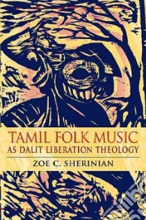 Tamil Folk Music As Dalit Liberation Theology libro in lingua di Sherinian Zoe C.