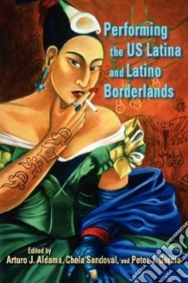 Performing the US Latina & Latino Borderlands libro in lingua di Aldama Arturo J. (EDT), Sandoval Chela (EDT), Garcia Peter J. (EDT)