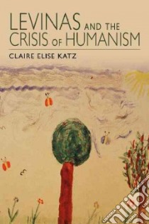 Levinas and the Crisis of Humanism libro in lingua di Katz Claire Elise