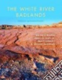 The White River Badlands libro in lingua di Benton Rachel C., Terry Dennis O. Jr., Evanoff Emmett, Mcdonald H. Gregory