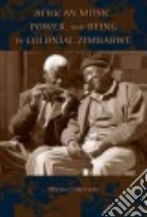 African Music, Power, and Being in Colonial Zimbabwe libro in lingua di Chikowero Mhoze