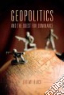 Geopolitics and the Quest for Dominance libro in lingua di Black Jeremy