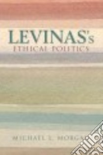 Levinas's Ethical Politics libro in lingua di Morgan Michael L.