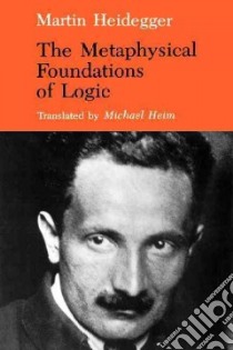 The Metaphysical Foundations of Logic libro in lingua di Heidegger Martin, Heim Michael (TRN)