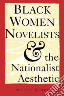 Black Women Novelists and the Nationalist Aesthetic libro in lingua di Dubey Madhu