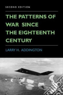The Patterns of War Since the Eighteenth Century libro in lingua di Addington Larry H.