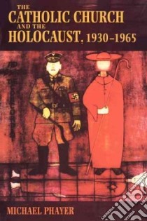 The Catholic Church and the Holocaust, 1930-1965 libro in lingua di Phayer Michael