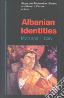 Albanian Identities libro in lingua di Schwandner-Sievers Stephanie (EDT), Fischer Bernd Jurgen (EDT), Schwandner-Sievers Stephanie