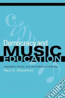 Democracy And Music Education libro in lingua di Woodford Paul G.