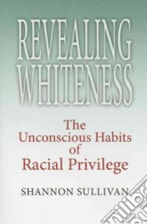 Revealing Whiteness libro in lingua di Sullivan Shannon