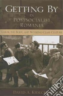 Getting by in Postsocialist Romania libro in lingua di Kideckel David A.