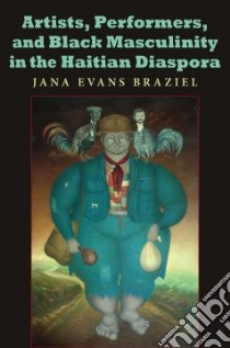 Artists, Performers, and Black Masculinity in the Haitian Diaspora libro in lingua di Braziel Jana Evans