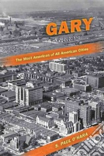 Gary, the Most American of All American Cities libro in lingua di O'Hara S. Paul