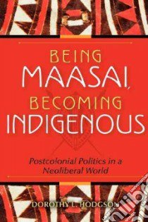 Being Maasai, Becoming Indigenous libro in lingua di Hodgson Dorothy L.