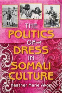 The Politics of Dress in Somali Culture libro in lingua di Akou Heather Marie