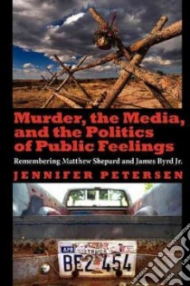 Murder, the Media, and the Politics of Public Feelings libro in lingua di Petersen Jennifer