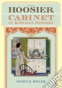 The Hoosier Cabinet in Kitchen History libro in lingua di Hiller Nancy R. (EDT)