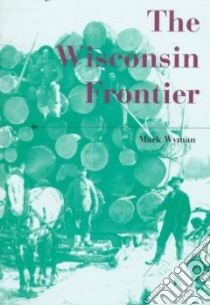The Wisconsin Frontier libro in lingua di Wyman Mark