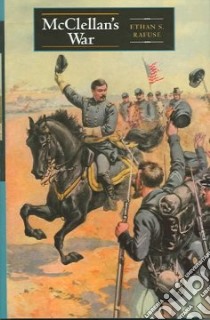Mcclellan's War libro in lingua di Rafuse Ethan Sepp