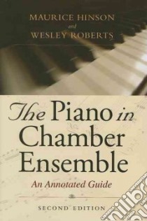 The Piano in Chamber Ensemble libro in lingua di Hinson Maurice, Roberts Wesley