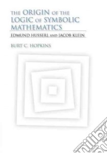 The Origin of the Logic of Symbolic Mathematics libro in lingua di Hopkins Burt C.