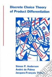 Discrete Choice Theory of Product Differentiation libro in lingua di Anderson Simon P., De Palma Andre, Thisse Jacques-Francois