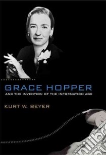 Grace Hopper and the Invention of the Information Age libro in lingua di Beyer Kurt W.