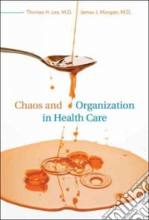 Chaos and Organization in Health Care libro in lingua di Lee Thomas H., Mongan James J.