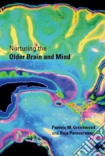 Nurturing the Older Brain and Mind libro in lingua di Greenwood Pamela M., Parasuraman Raja