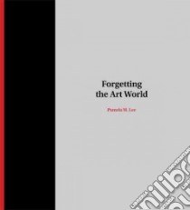 Forgetting the Art World libro in lingua di Lee Pamela M.