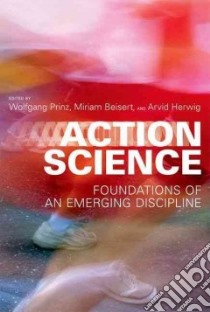 Action Science libro in lingua di Prinz Wolfgang (EDT), Beisert Miriam (EDT), Herwig Arvid (EDT)