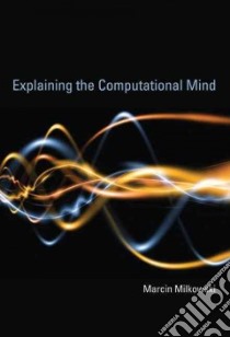 Explaining the Computational Mind libro in lingua di Milkowski Marcin