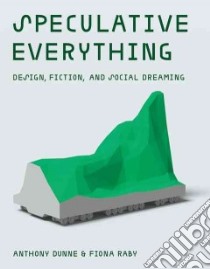 Speculative Everything libro in lingua di Dunne Anthony, Raby Fiona