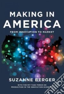 Making in America libro in lingua di Berger Suzanne, Mit Task Force on Production in the Innovation Economy (CON)