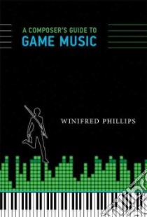 A Composer's Guide to Game Music libro in lingua di Phillips Winifred
