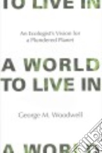 A World to Live In libro in lingua di Woodwell George M.