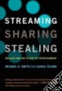 Streaming, Sharing, Stealing libro in lingua di Smith Michael D., Telang Rahul