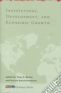 Institutions, Development, And Economic Growth libro in lingua di Eicher Theo S. (EDT), Garcia-Penalosa Cecilia (EDT)