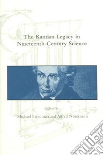 The Kantian Legacy in Nineteenth-century Science libro in lingua di Friedman Michael (EDT), Nordmann Alfred (EDT)