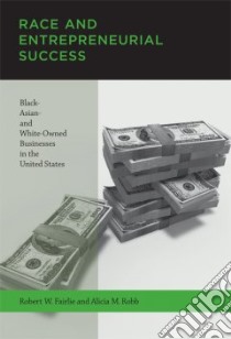 Race and Entrepreneurial Success libro in lingua di Fairlie Robert W., Robb Alicia M.