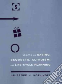 Essays on Saving, Bequests, Altruism, and Life-Cycle Planning libro in lingua di Kotlikoff Laurence J.