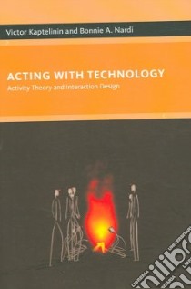 Acting With Technology libro in lingua di Kaptelinin Victor, Nardi Bonnie A.
